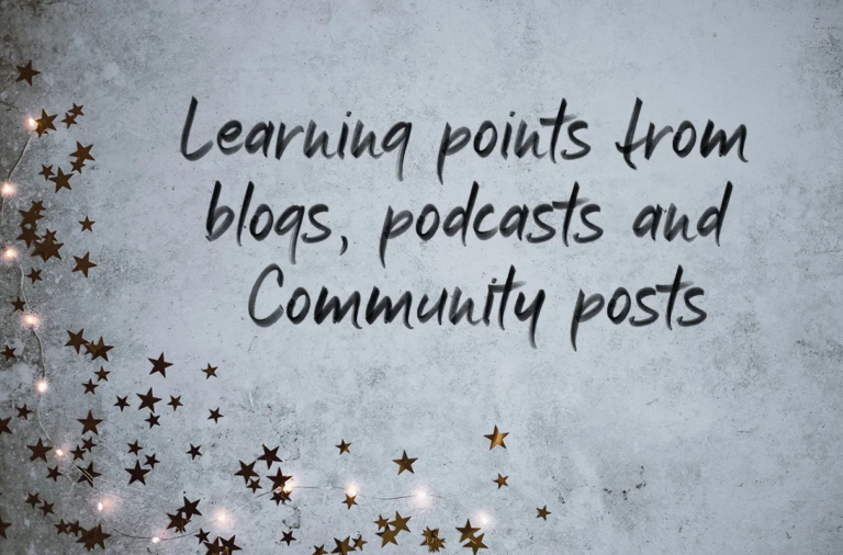 Learning points from blogs, podcasts and Community posts
